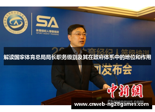 解读国家体育总局局长职务级别及其在政府体系中的地位和作用 解读国家体育总局局长职务级别及其在政府体系中的地位和作用