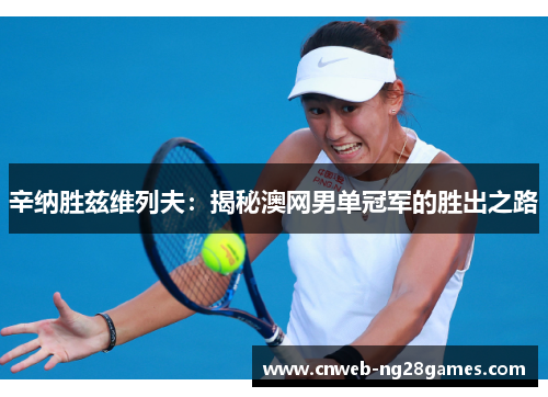 辛纳胜兹维列夫:揭秘澳网男单冠军的胜出之路 辛纳胜兹维列夫:揭秘澳网男单冠军的胜出之路