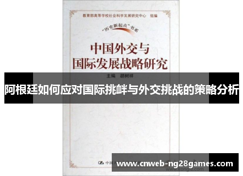 阿根廷如何应对国际挑衅与外交挑战的策略分析 阿根廷如何应对国际挑衅与外交挑战的策略分析